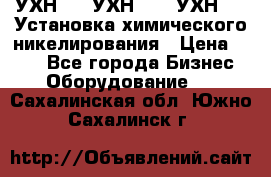 УХН-50, УХН-150, УХН-250 Установка химического никелирования › Цена ­ 111 - Все города Бизнес » Оборудование   . Сахалинская обл.,Южно-Сахалинск г.